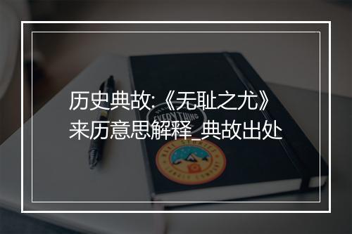 历史典故:《无耻之尤》来历意思解释_典故出处