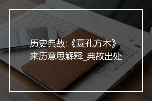 历史典故:《圆孔方木》来历意思解释_典故出处