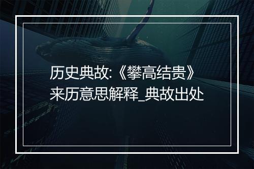 历史典故:《攀高结贵》来历意思解释_典故出处