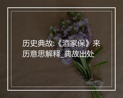 历史典故:《酒家保》来历意思解释_典故出处