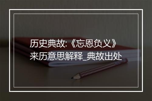 历史典故:《忘恩负义》来历意思解释_典故出处