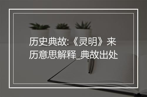 历史典故:《灵明》来历意思解释_典故出处