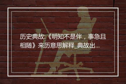 历史典故:《明知不是伴，事急且相随》来历意思解释_典故出处