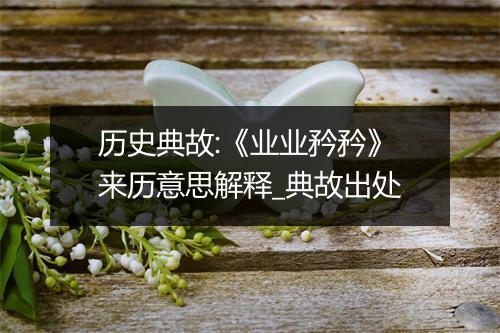 历史典故:《业业矜矜》来历意思解释_典故出处