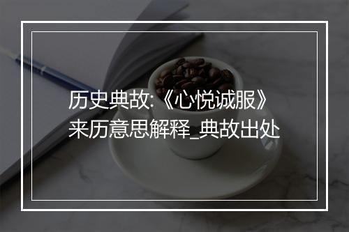 历史典故:《心悦诚服》来历意思解释_典故出处