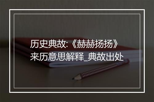 历史典故:《赫赫扬扬》来历意思解释_典故出处