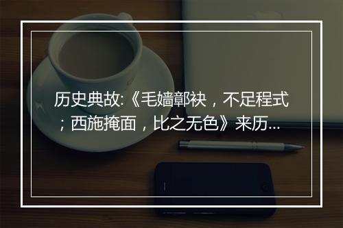 历史典故:《毛嫱鄣袂，不足程式；西施掩面，比之无色》来历意思解释_典故出处