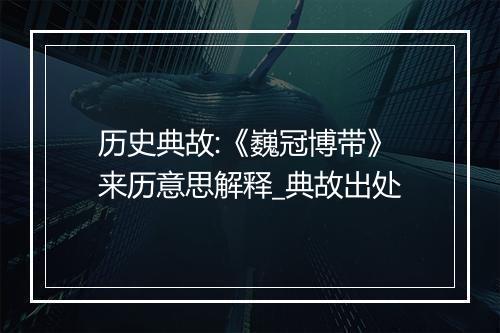 历史典故:《巍冠博带》来历意思解释_典故出处