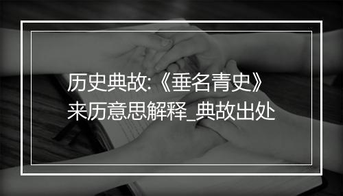 历史典故:《垂名青史》来历意思解释_典故出处