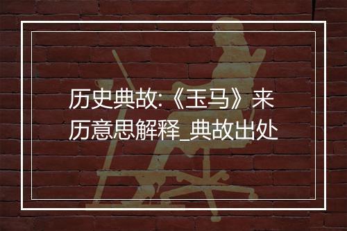 历史典故:《玉马》来历意思解释_典故出处