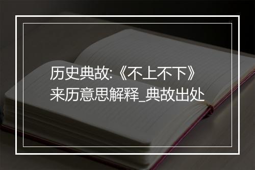 历史典故:《不上不下》来历意思解释_典故出处