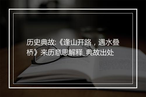 历史典故:《逢山开路，遇水叠桥》来历意思解释_典故出处