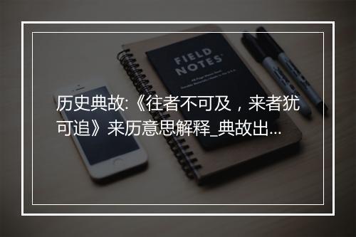 历史典故:《往者不可及，来者犹可追》来历意思解释_典故出处