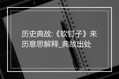 历史典故:《软钉子》来历意思解释_典故出处