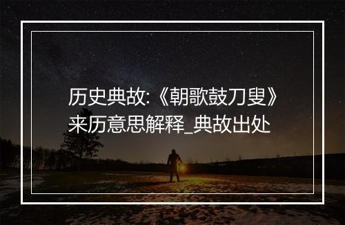 历史典故:《朝歌鼓刀叟》来历意思解释_典故出处