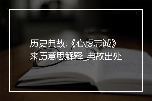 历史典故:《心虔志诚》来历意思解释_典故出处