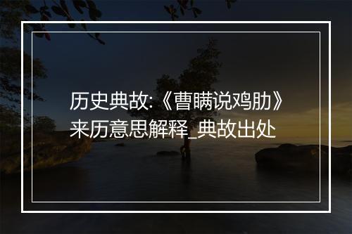 历史典故:《曹瞒说鸡肋》来历意思解释_典故出处