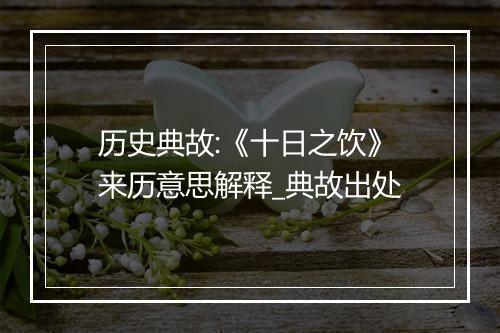 历史典故:《十日之饮》来历意思解释_典故出处