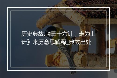 历史典故:《三十六计，走为上计》来历意思解释_典故出处