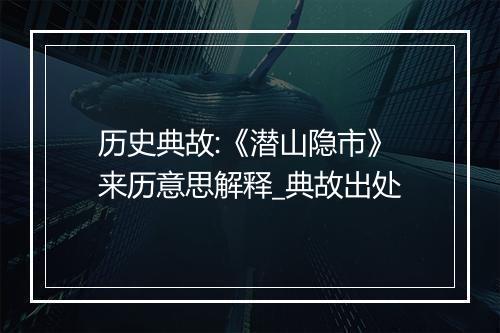 历史典故:《潜山隐市》来历意思解释_典故出处