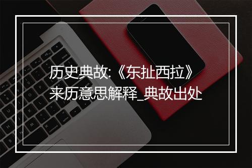 历史典故:《东扯西拉》来历意思解释_典故出处