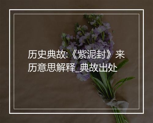 历史典故:《紫泥封》来历意思解释_典故出处