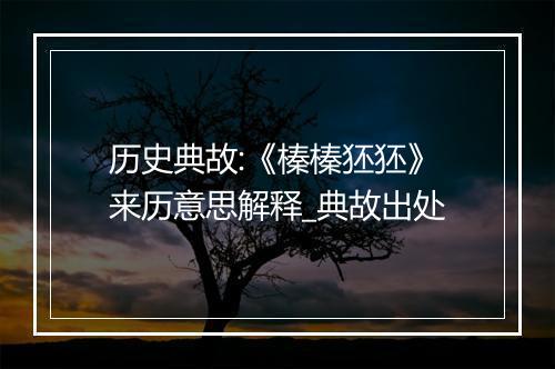 历史典故:《榛榛狉狉》来历意思解释_典故出处