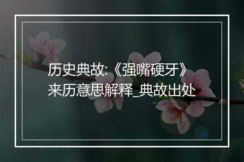 历史典故:《强嘴硬牙》来历意思解释_典故出处