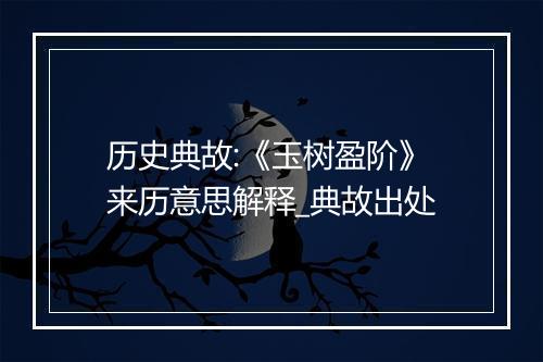 历史典故:《玉树盈阶》来历意思解释_典故出处