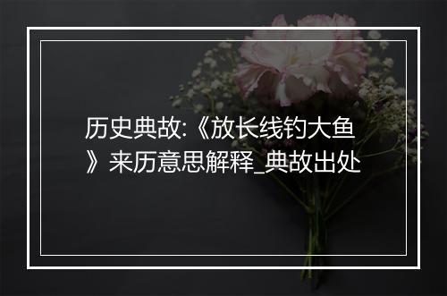 历史典故:《放长线钓大鱼》来历意思解释_典故出处