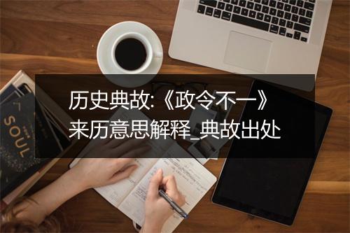 历史典故:《政令不一》来历意思解释_典故出处