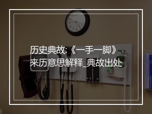 历史典故:《一手一脚》来历意思解释_典故出处