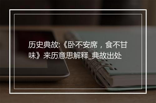 历史典故:《卧不安席，食不甘味》来历意思解释_典故出处