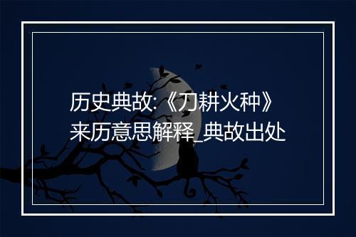 历史典故:《刀耕火种》来历意思解释_典故出处