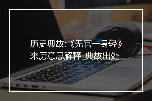 历史典故:《无官一身轻》来历意思解释_典故出处