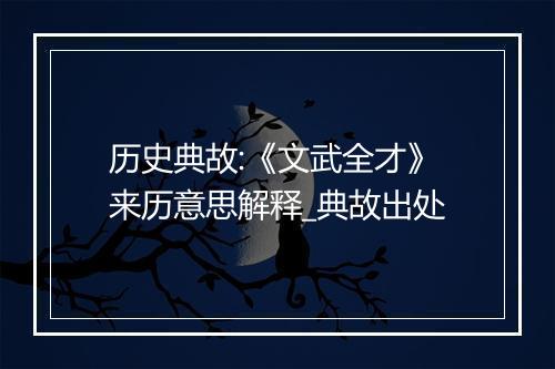 历史典故:《文武全才》来历意思解释_典故出处