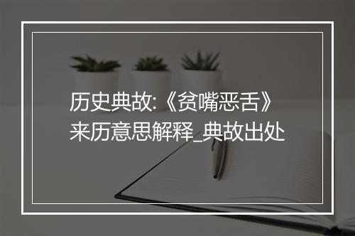 历史典故:《贫嘴恶舌》来历意思解释_典故出处