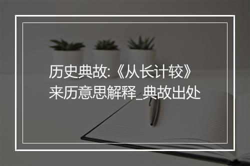 历史典故:《从长计较》来历意思解释_典故出处