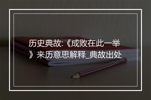 历史典故:《成败在此一举》来历意思解释_典故出处