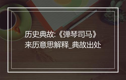 历史典故:《弹琴司马》来历意思解释_典故出处