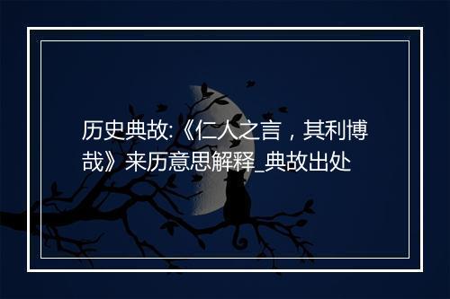 历史典故:《仁人之言，其利博哉》来历意思解释_典故出处