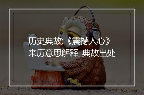 历史典故:《震撼人心》来历意思解释_典故出处