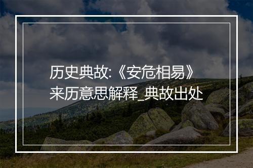 历史典故:《安危相易》来历意思解释_典故出处