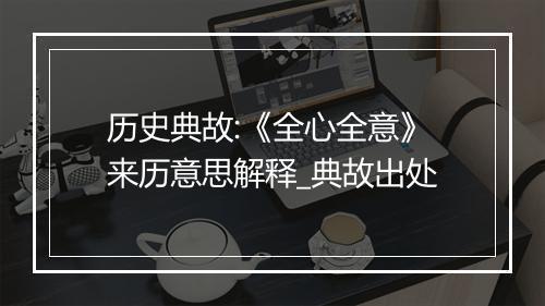 历史典故:《全心全意》来历意思解释_典故出处