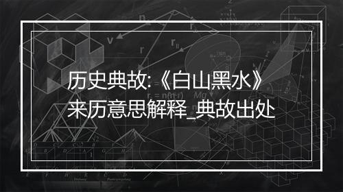 历史典故:《白山黑水》来历意思解释_典故出处