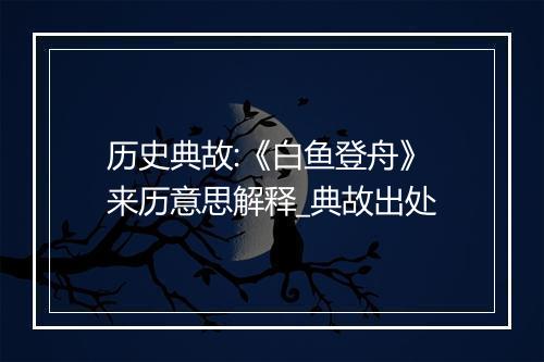 历史典故:《白鱼登舟》来历意思解释_典故出处