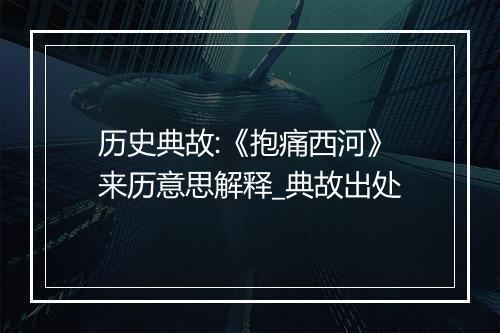 历史典故:《抱痛西河》来历意思解释_典故出处