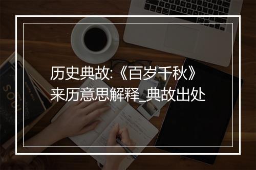 历史典故:《百岁千秋》来历意思解释_典故出处