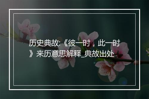 历史典故:《彼一时，此一时》来历意思解释_典故出处