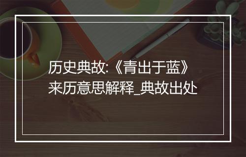 历史典故:《青出于蓝》来历意思解释_典故出处